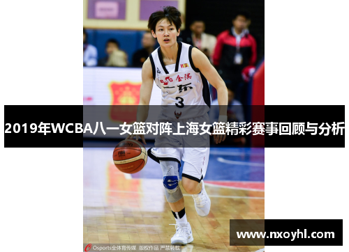 2019年WCBA八一女篮对阵上海女篮精彩赛事回顾与分析