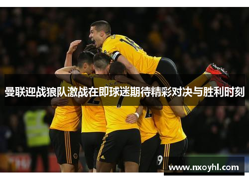 曼联迎战狼队激战在即球迷期待精彩对决与胜利时刻