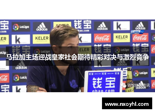 马拉加主场迎战皇家社会期待精彩对决与激烈竞争