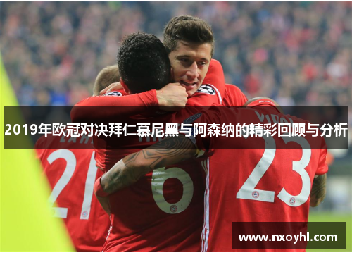 2019年欧冠对决拜仁慕尼黑与阿森纳的精彩回顾与分析