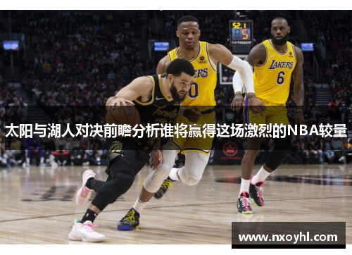 太阳与湖人对决前瞻分析谁将赢得这场激烈的NBA较量