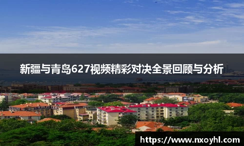 beats365新疆与青岛627视频精彩对决全景回顾与分析