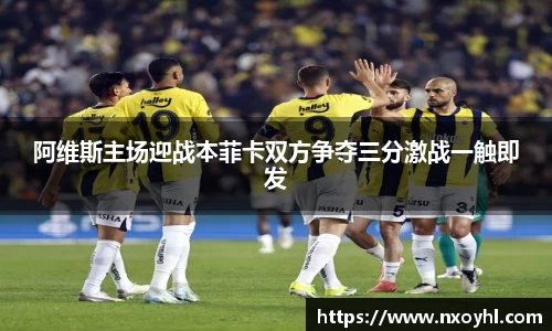 beats365阿维斯主场迎战本菲卡双方争夺三分激战一触即发