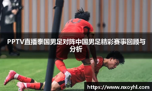 beats365PPTV直播泰国男足对阵中国男足精彩赛事回顾与分析